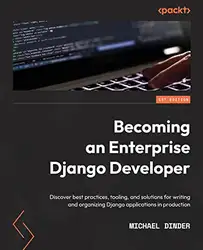 دانلود کتاب Becoming an Enterprise Django Developer: Discover best practices, tooling, and solutions for writing and organizing Django applications in production