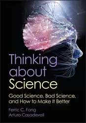 دانلود کتاب Thinking about Science : Good Science, Bad Science, and How to Make It Better