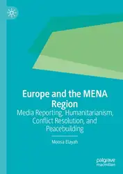 دانلود کتاب Europe and the MENA Region: Media Reporting, Humanitarianism, Conflict Resolution, and Peacebuilding