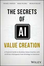 دانلود کتاب The Secrets of AI Value Creation: A Practical Guide to Business Value Creation with Artificial Intelligence from Strategy to Execution