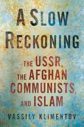 دانلود کتاب A Slow Reckoning: The USSR, the Afghan Communists, and Islam (NIU Series in Slavic, East European, and Eurasian Studies)