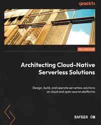 دانلود کتاب Architecting Cloud-Native Serverless Solutions: Design, build, and operate serverless solutions on cloud and open source platforms