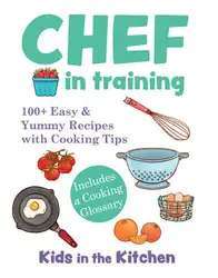 دانلود کتاب Chef in Training: 100+ Easy & Yummy Recipes with Cooking Tips