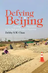 دانلود کتاب Defying Beijing: Societal Resistance to the Belt and Road in Myanmar