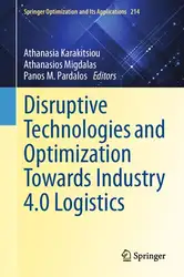 دانلود کتاب Disruptive Technologies and Optimization Towards Industry 4 0 Logistics (Springer Optimization and Its Applications, 214)