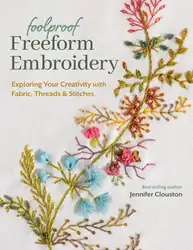 دانلود کتاب Foolproof Freeform Embroidery: Exploring Your Creativity with Fabric, Threads & Stitches