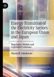 دانلود کتاب Energy Transition of the Electricity Sectors in the European Union and Japan: Regulatory Models and Legislative Solutions