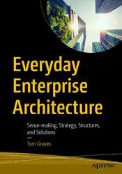 دانلود کتاب Everyday Enterprise Architecture Sense-making, Strategy, Structures, and Solutions