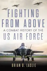 دانلود کتاب Fighting from Above: A Combat History of the US Air Force (Volume 1) (The Ways of War Series)