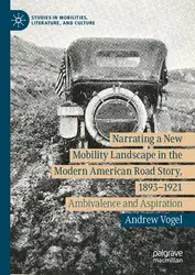 دانلود کتاب Narrating a New Mobility Landscape in the Modern American Road Story, 1893–1921: Ambivalence and Aspiration