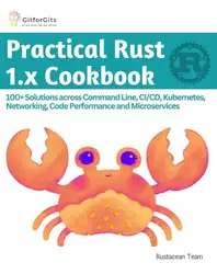 دانلود کتاب Practical Rust 1 x Cookbook: 100+ Solutions across Command Line, CI/CD, Kubernetes, Networking, Code Performance and Microservices