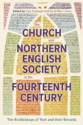 دانلود کتاب The Church and Northern English Society in the Fourteenth Century: the Archbishops of York and their Records