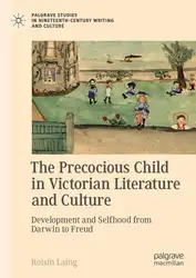 دانلود کتاب The Precocious Child in Victorian Literature and Culture: Development and Selfhood from Darwin to Freud
