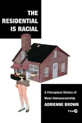 دانلود کتاب The Residential Is Racial: A Perceptual History of Mass Homeownership (Post*45)