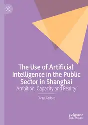 دانلود کتاب The Use of Artificial Intelligence in the Public Sector in Shanghai: Ambition, Capacity and Reality