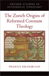 دانلود کتاب The Zurich Origins of Reformed Covenant Theology (Oxford Studies in Historical Theology)