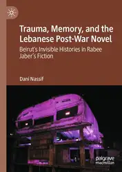 دانلود کتاب Trauma, Memory, and the Lebanese Post-War Novel: Beirut’s Invisible Histories in Rabee Jaber’s Fiction