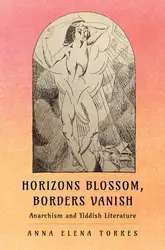 دانلود کتاب Horizons Blossom, Borders Vanish: Anarchism and Yiddish Literature