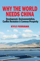 دانلود کتاب Why The World Needs China: Development, Environmentalism, Conflict Resolution & Common Prosperity