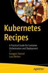 دانلود کتاب Kubernetes Recipes: A Practical Guide for Container Orchestration and Deployment