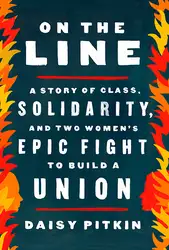 دانلود کتاب On the Line: A Story of Class, Solidarity, and Two Women's Epic Fight to Build a Union