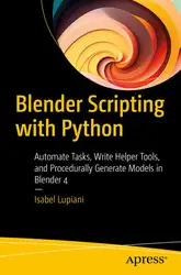 دانلود کتاب Blender Scripting with Python: Automate Tasks, Write Helper Tools, and Procedurally Generate Models in Blender 4