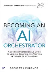 دانلود کتاب Becoming An AI Orchestrator: A Business Professional's Guide to Leading, Creating, and Thriving in the Age of Intelligence