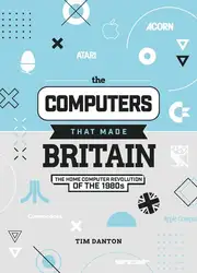دانلود کتاب The Computers That Made Britain: The Home Computer Revolution of the 1980s