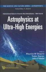 دانلود کتاب Astrophysics at Ultra-high Energies: International School of Cosmic Ray Astrophysics 15th Course, Erice, Itlay, 20-27 June 2006