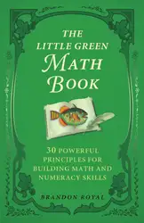 Download The Little Green Math Book: 30 Powerful Principles for Building Math and Numeracy Skills