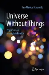 دانلود کتاب Universe Without Things: Physics in an Intangible Reality