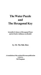 دانلود کتاب The Water Puzzle and the Hexagonal Key: Scientific Evidence of Hexagonal Water and Its Positive Influence on Health