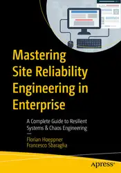 دانلود کتاب Mastering Site Reliability Engineering in Enterprise: A Complete Guide to Resilient Systems & Chaos Engineering