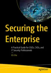دانلود کتاب Securing the Enterprise: A Practical Guide for CISOs, CXOs, and IT Security Professionals