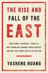 Download The Rise and Fall of the EAST: How Exams, Autocracy, Stability, and Technology Brought China Success, and Why They Might Lead to Its Decline