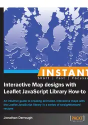 دانلود کتاب Instant Interactive Map Designs with Leaflet JavaScript Library How-to: An Intuitive Guide to Creating Animated, Interactive Maps with the Leaflet JavaScript Library in a Series of Straightforward Recipes