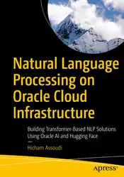 دانلود کتاب Natural Language Processing on Oracle Cloud Infrastructure: Building Transformer-Based NLP Solutions Using Oracle AI and Hugging Face