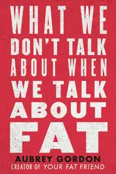 دانلود کتاب What We Don't Talk About When We Talk About Fat