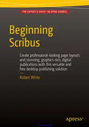 دانلود کتاب Beginning Scribus: Create professional-looking page layouts and stunning, graphics-rich, digital publications with this versatile and free desktop publishing solution