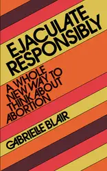 دانلود کتاب Ejaculate Responsibly: A Whole New Way to Think About Abortion