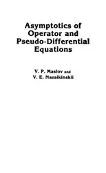 دانلود کتاب Asymptotics of operator and pseudo-differential equations