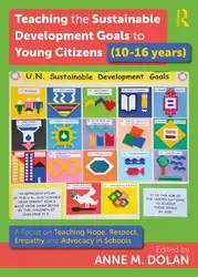 دانلود کتاب Teaching the Sustainable Development Goals to Young Citizens (10-16 years): A Focus on Teaching Hope, Respect, Empathy and Advocacy in Schools